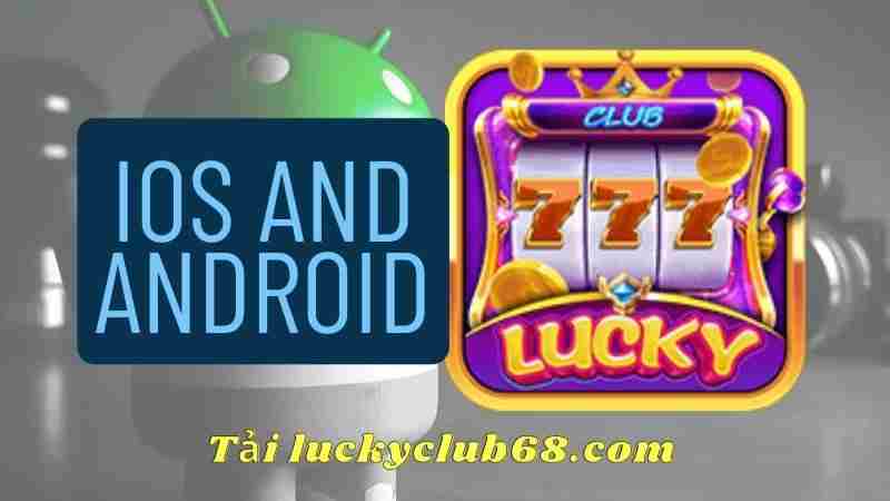 Cách tải app Lucky Club siêu đơn giản cho IOS / ANDROID