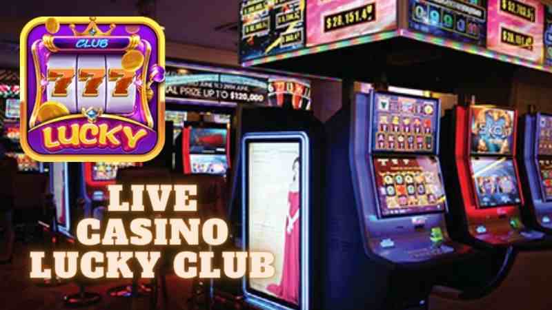 Giới Thiệu Dịch Vụ Live Casino Của Cổng Game Lucky Club